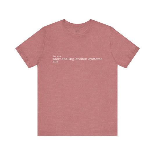 In My Dismantling Broken Systems Era Tee - Advocacy Mom Tee - Soft Mauve Graphic T-Shirt